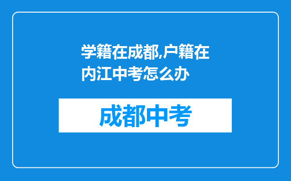 学籍在成都,户籍在内江中考怎么办