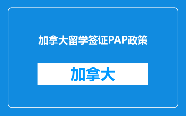 加拿大留学签证PAP政策