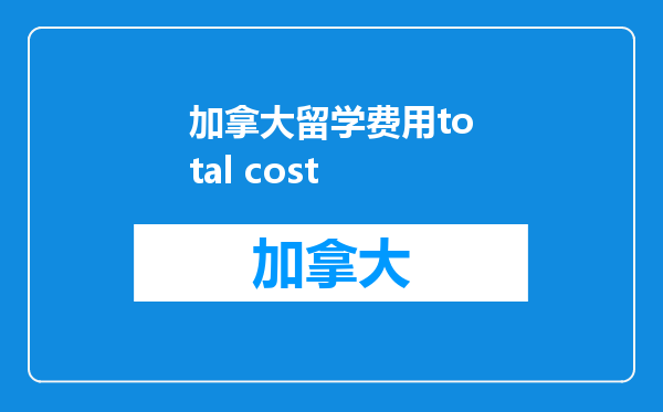 加拿大留学费用total cost