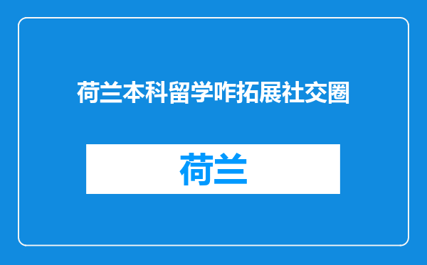 荷兰本科留学咋拓展社交圈