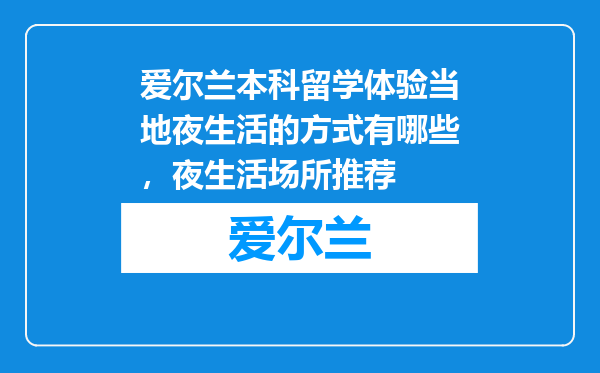 爱尔兰本科留学体验当地夜生活的方式有哪些，夜生活场所推荐