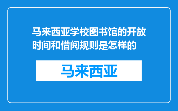 马来西亚学校图书馆的开放时间和借阅规则是怎样的