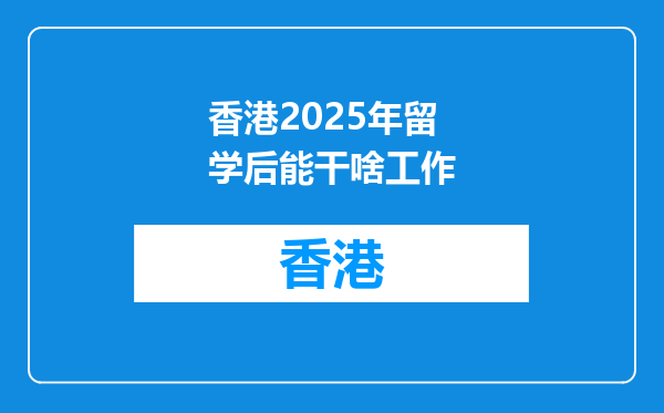 香港2026年留学后能干啥工作