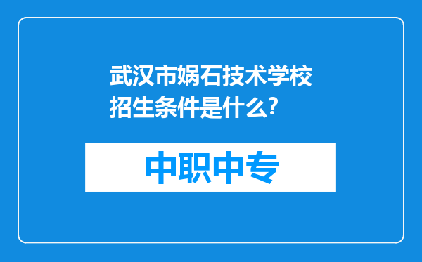 武汉市娲石技术学校招生条件是什么？